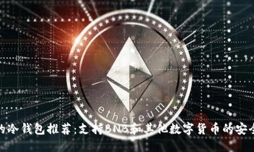 最好的冷钱包推荐：支持BNB和其他数字货币的安全选择