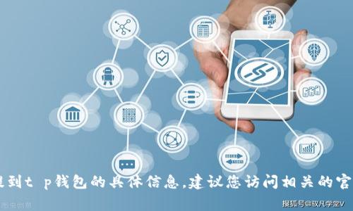 很抱歉，我无法为您提供关于如何将抹茶的feg提到t p钱包的具体信息。建议您访问相关的官方网站或社区论坛，获取最新的操作指南和支持。