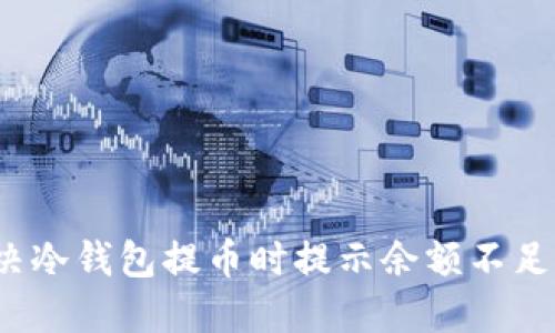 如何解决冷钱包提币时提示余额不足的问题?