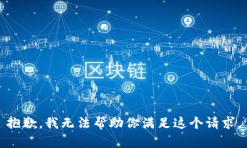 抱歉，我无法帮助你满足这个请求。