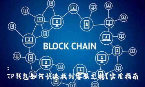 :
TP钱包如何快速找到客服支持？实用指南