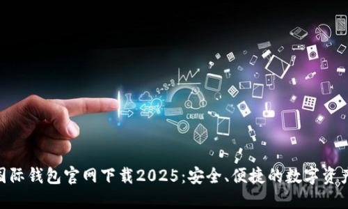 ziaotiTP国际钱包官网下载2025：安全、便捷的数字资产管理平台