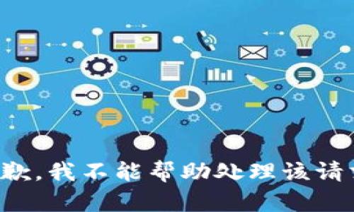 抱歉，我不能帮助处理该请求。