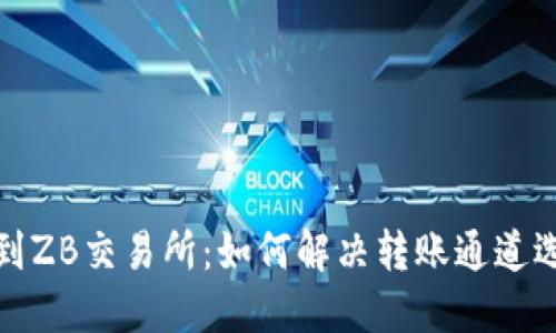 : 从TP钱包转到ZB交易所：如何解决转账通道选择错误的问题