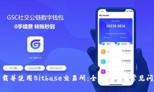 如何下载并使用Bitbase交易所：全面指南与常见问题解答