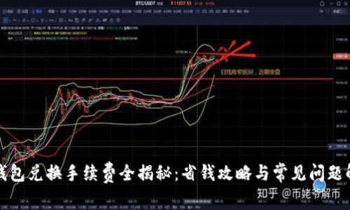 TP钱包兑换手续费全揭秘：省钱攻略与常见问题解析