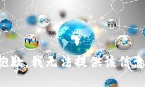 抱歉，我无法提供该信息。