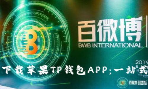 如何下载苹果TP钱包APP：一站式指南