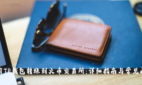 如何使用TP钱包转账到火币交易所：详细指南与常见问题解答