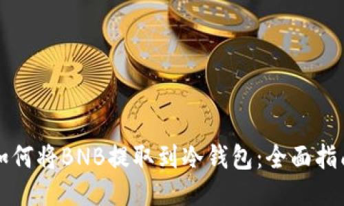 如何将BNB提取到冷钱包：全面指南