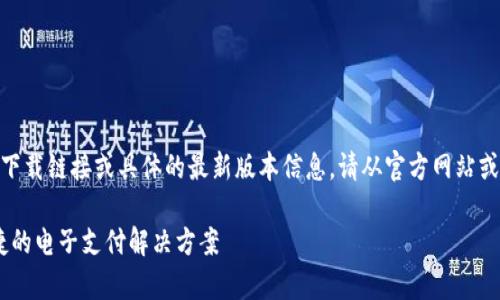 请注意：由于我是AI助手，无法提供直接的下载链接或具体的最新版本信息。请从官方网站或可信的应用商店获取t p钱包的官方下载。

t p钱包最新版本官方下载指南：安全、便捷的电子支付解决方案