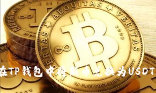 如何在TP钱包中将新币兑换为USDT（U币）