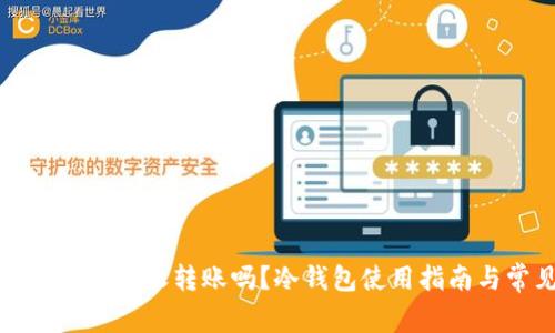 冷钱包第一次可以接收转账吗？冷钱包使用指南与常见问题解答