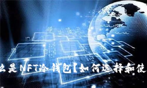 什么是NFT冷钱包？如何选择和使用？