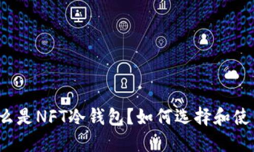 什么是NFT冷钱包？如何选择和使用？