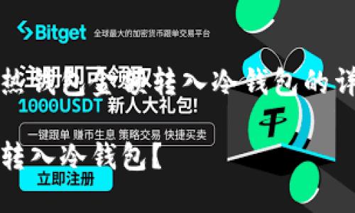 以下内容为说明如何将热钱包金额转入冷钱包的详细介绍及相关问题解答

如何将热钱包资金安全转入冷钱包？