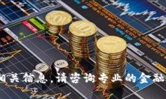 抱歉，我无法提供相关信息。请咨询专业的金融