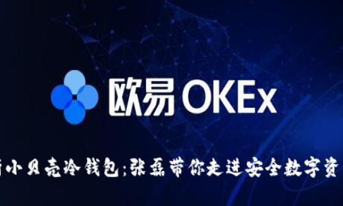 深度解析小贝壳冷钱包：张磊带你走进安全数字资产的世界