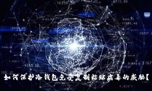 如何保护冷钱包免受复制粘贴病毒的威胁？