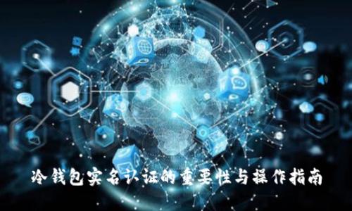 冷钱包实名认证的重要性与操作指南