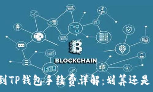   
提币到TP钱包手续费详解：划算还是昂贵？