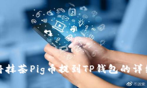 如何将抹茶Pig币提到TP钱包的详细教程