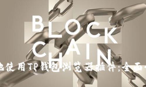 如何安全便利地使用TP钱包浏览器插件：全面介绍与应用指南