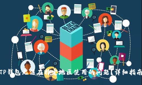 : 如何解决TP钱包无法在特定地区使用的问题？详细指南与解决方案