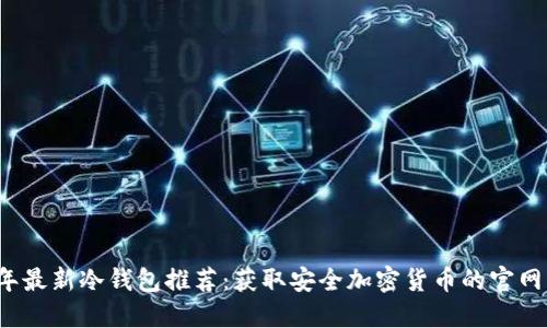 2023年最新冷钱包推荐：获取安全加密货币的官网及指南