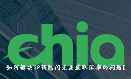 如何解决TP钱包闪兑未获取汇率的问题？