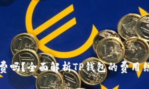 TP钱包需要付费吗？全面解析TP钱包的费用结构和使用技巧