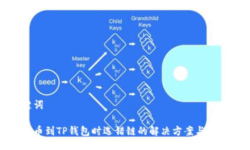 与关键词

火币提币到TP钱包时选错链的解决方案与预防措施