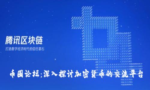 币圈论坛：深入探讨加密货币的交流平台