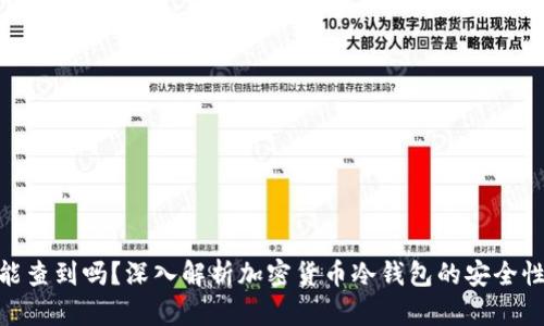 : 冷钱包能查到吗？深入解析加密货币冷钱包的安全性与隐私性
