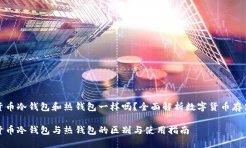 数字货币冷钱包和热钱包一样吗？全面解析数字货币存储方式

数字货币冷钱包与热钱包的区别与使用指南