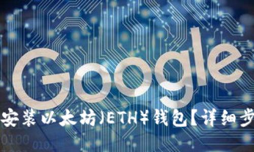 如何下载安装以太坊（ETH）钱包？详细步骤与指南