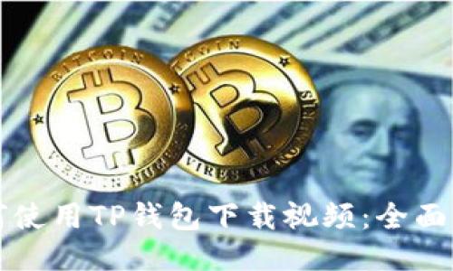 如何使用TP钱包下载视频：全面指南