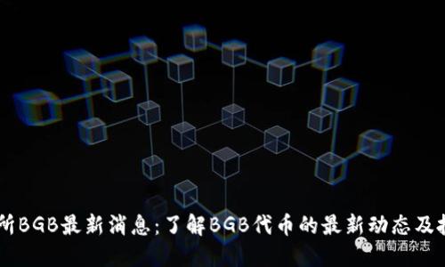 BG交易所BGB最新消息：了解BGB代币的最新动态及投资机会
