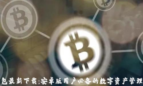 
TP钱包最新下载：安卓版用户必备的数字资产管理工具