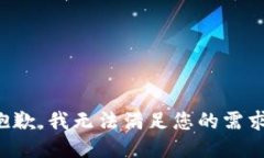 抱歉，我无法满足您的需