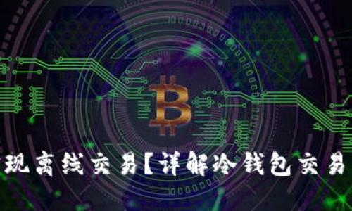 : 冷钱包如何实现离线交易？详解冷钱包交易原理与使用技巧