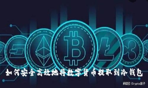 如何安全高效地将数字货币提取到冷钱包