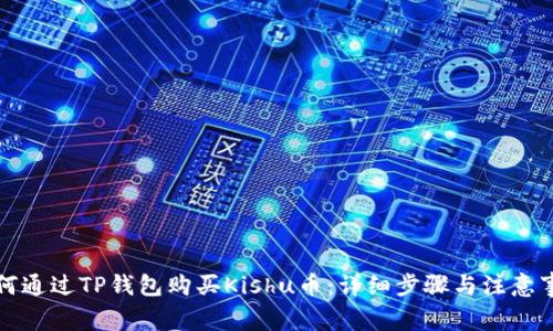 如何通过TP钱包购买Kishu币：详细步骤与注意事项