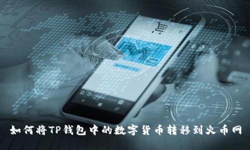 如何将TP钱包中的数字货币转移到火币网