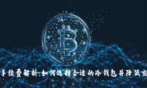 冷钱包手续费解析：如何选择合适的冷钱包并降低交易成本