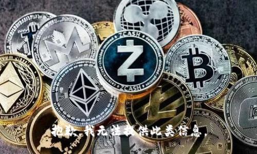 抱歉，我无法提供此类信息。