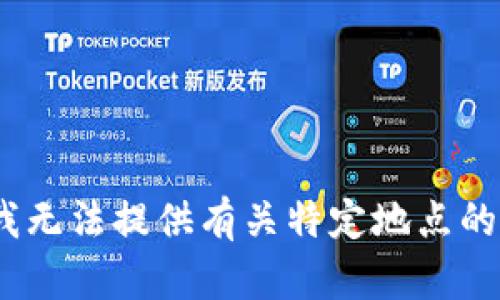 抱歉，我无法提供有关特定地点的信息。 
