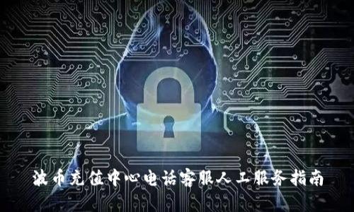 波币充值中心电话客服人工服务指南