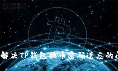 如何解决TP钱包换币密码遗忘的问题？