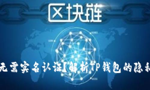 为什么TP钱包无需实名认证？解析TP钱包的隐私保护和安全性